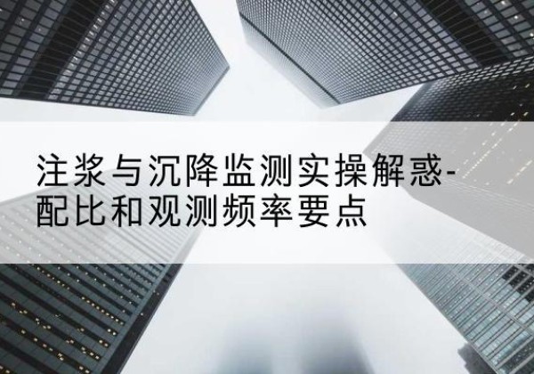 青云谱水泥浆配比不当会不会造成注浆管堵管？-注浆与沉降监测实操解惑-配比和观测频率要点